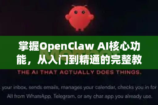 掌握OpenClaw AI核心功能，从入门到精通的完整教程