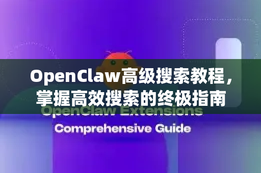 OpenClaw高级搜索教程，掌握高效搜索的终极指南-第1张图片-OpenClaw官网 - 龙虾本地部署|安装下载