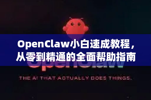 OpenClaw小白速成教程，从零到精通的全面帮助指南