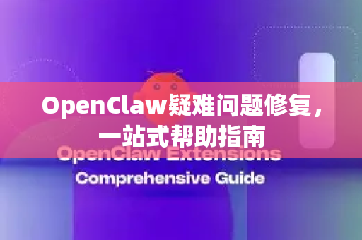 OpenClaw疑难问题修复，一站式帮助指南-第1张图片-OpenClaw官网 - 龙虾本地部署|安装下载