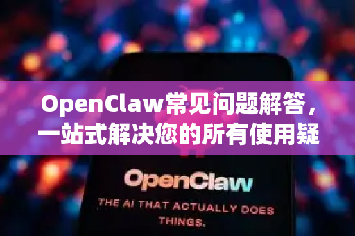 OpenClaw常见问题解答，一站式解决您的所有使用疑问