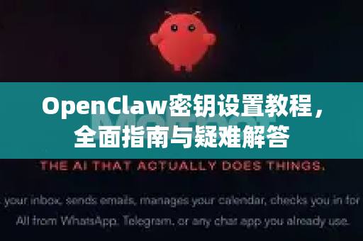 OpenClaw密钥设置教程,全面指南与疑难解答-第1张图片-OpenClaw官网 - 龙虾本地部署|安装下载 OpenClaw密钥设置教程,全面指南与疑难解答-第1张图片-OpenClaw官网 - 龙虾本地部署|安装下载