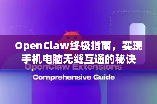 OpenClaw终极指南，实现手机电脑无缝互通的秘诀-第1张图片-OpenClaw官网 - 龙虾本地部署|安装下载