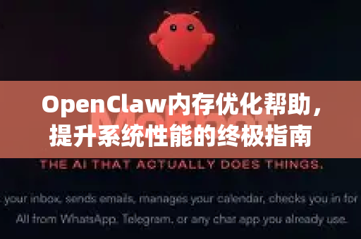 OpenClaw内存优化帮助，提升系统性能的终极指南-第1张图片-OpenClaw官网 - 龙虾本地部署|安装下载