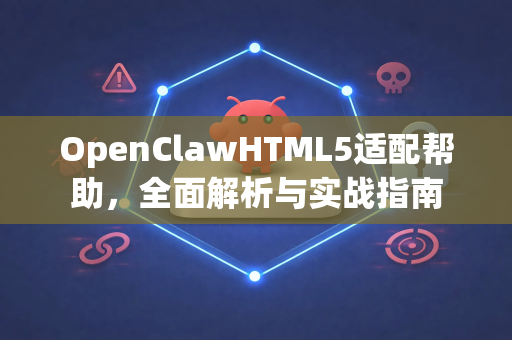 OpenClawHTML5适配帮助，全面解析与实战指南-第1张图片-OpenClaw官网 - 龙虾本地部署|安装下载