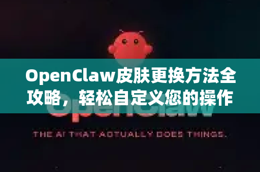 OpenClaw皮肤更换方法全攻略，轻松自定义您的操作界面-第1张图片-OpenClaw官网 - 龙虾本地部署|安装下载