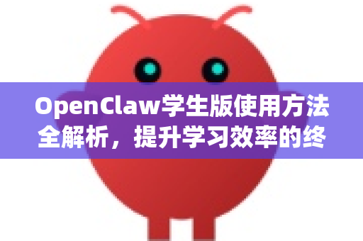 OpenClaw学生版使用方法全解析，提升学习效率的终极指南-第1张图片-OpenClaw官网 - 龙虾本地部署|安装下载