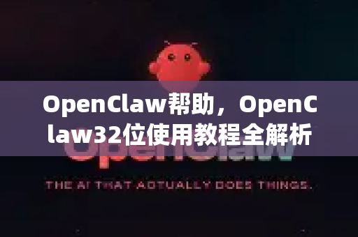 OpenClaw帮助，OpenClaw32位使用教程全解析-第1张图片-OpenClaw官网 - 龙虾本地部署|安装下载