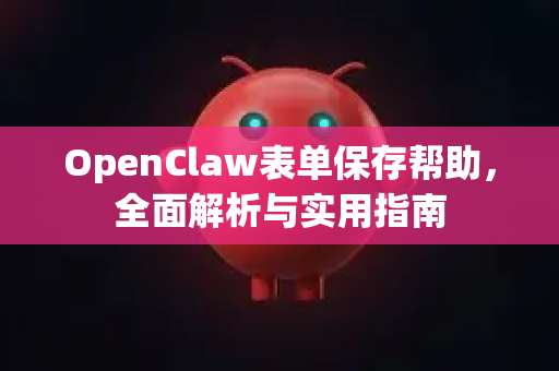 OpenClaw表单保存帮助，全面解析与实用指南