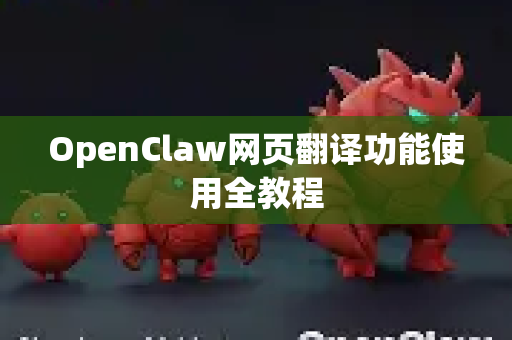 OpenClaw网页翻译功能使用全教程-第1张图片-OpenClaw官网 - 龙虾本地部署|安装下载