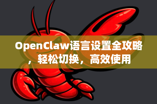 OpenClaw语言设置全攻略，轻松切换，高效使用-第1张图片-OpenClaw官网 - 龙虾本地部署|安装下载