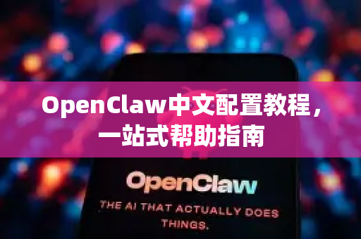 OpenClaw中文配置教程，一站式帮助指南-第1张图片-OpenClaw官网 - 龙虾本地部署|安装下载