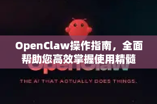 OpenClaw操作指南，全面帮助您高效掌握使用精髓