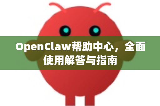 OpenClaw帮助中心，全面使用解答与指南